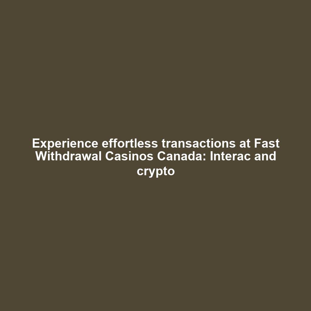 Experience effortless transactions at Fast Withdrawal Casinos Canada: Interac and crypto