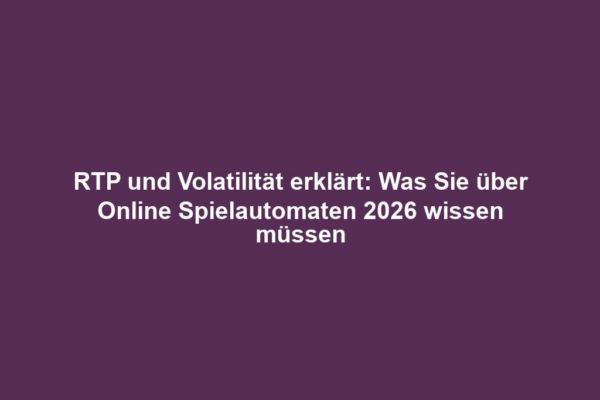RTP und Volatilität erklärt: Was Sie über Online Spielautomaten 2026 wissen müssen