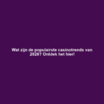 Wat zijn de populairste casinotrends van 2026? Ontdek het hier!