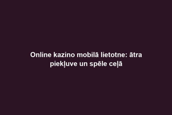 Online kazino mobilā lietotne: ātra piekļuve un spēle ceļā