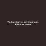 Voedingstips voor een betere focus tijdens het gamen