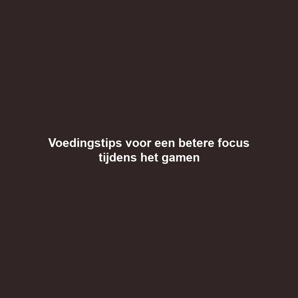 Voedingstips voor een betere focus tijdens het gamen