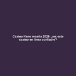 Casino Nano reseña 2026: ¿es este casino en línea confiable?