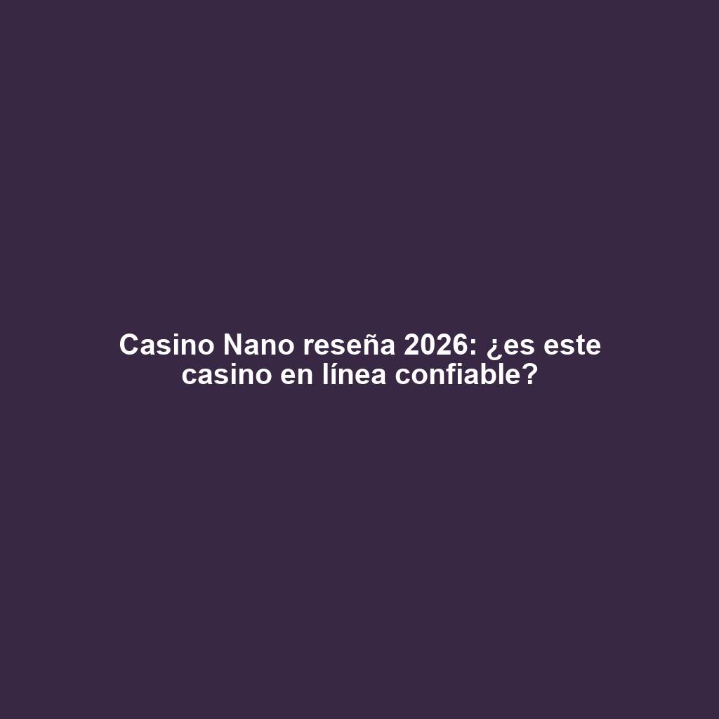Casino Nano reseña 2026: ¿es este casino en línea confiable?