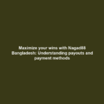 Maximize your wins with Nagad88 Bangladesh: Understanding payouts and payment methods