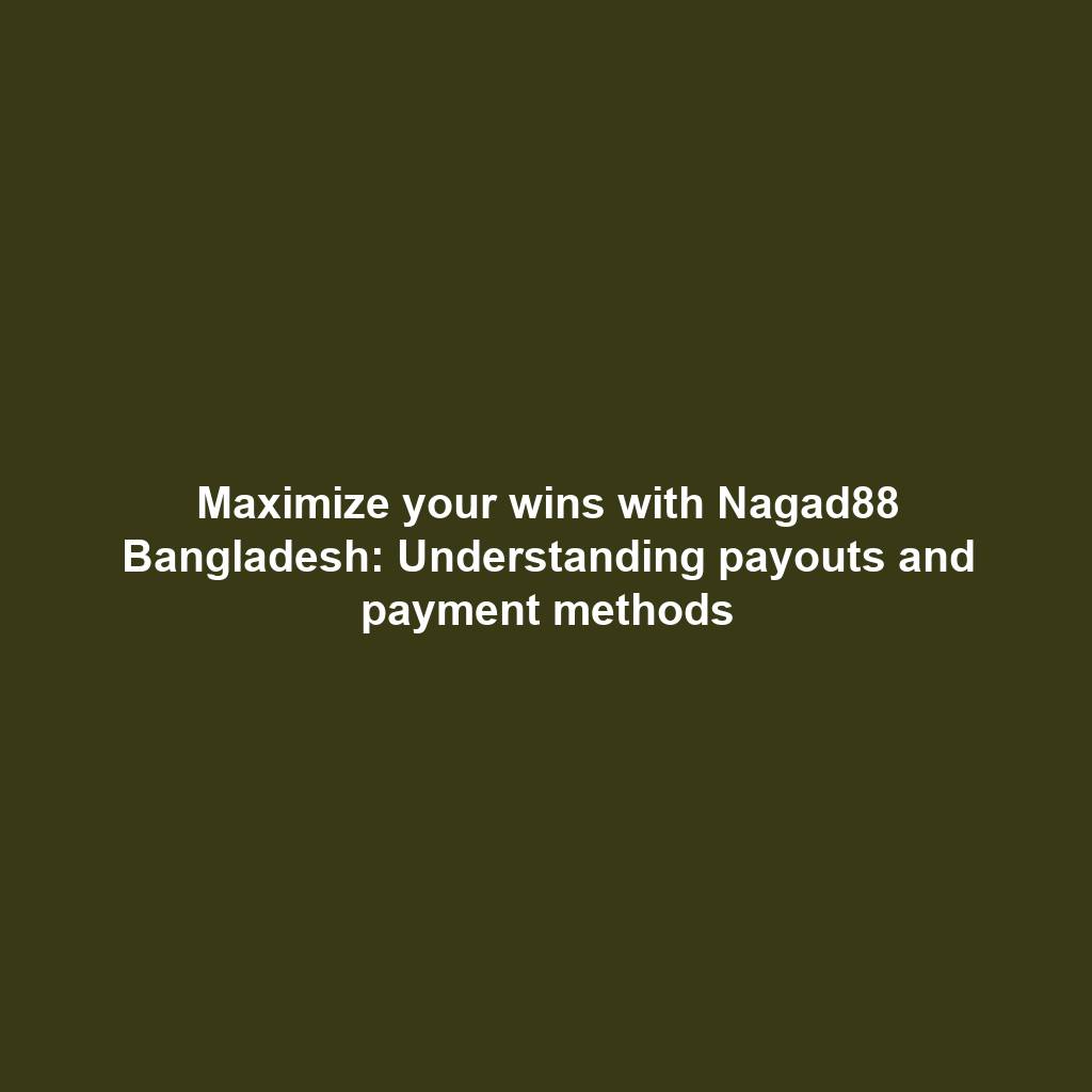 Maximize your wins with Nagad88 Bangladesh: Understanding payouts and payment methods