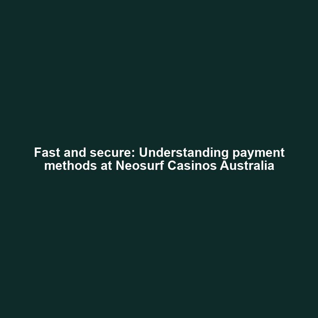 Fast and secure: Understanding payment methods at Neosurf Casinos Australia