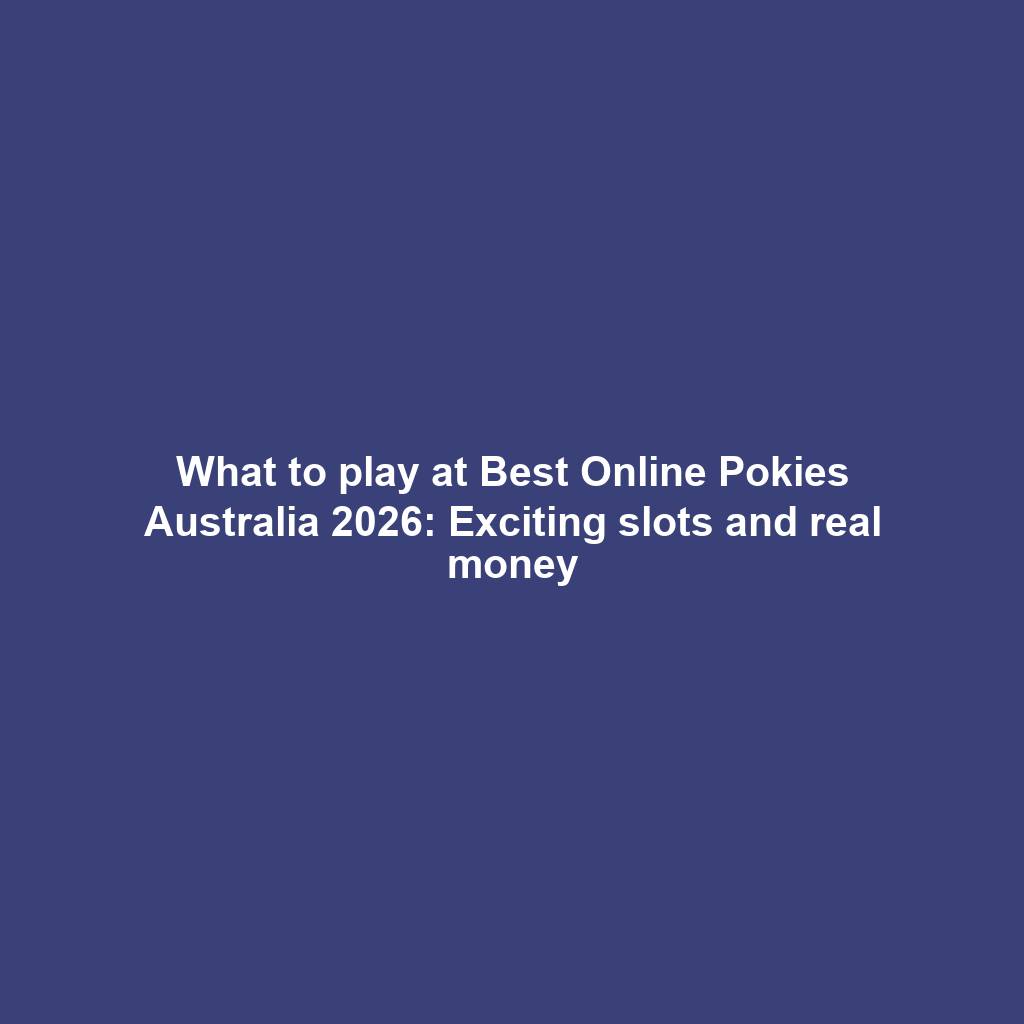 What to play at Best Online Pokies Australia 2026: Exciting slots and real money