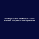 How to get started with Neosurf Casinos Australia: Your guide to safe deposits and