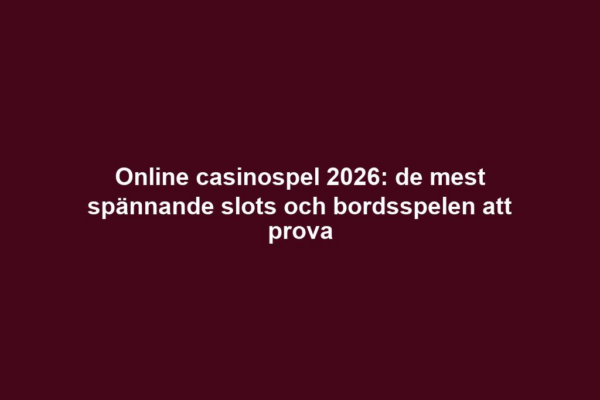 Online casinospel 2026: de mest spännande slots och bordsspelen att prova