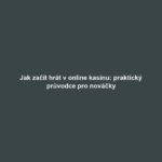 Jak začít hrát v online kasinu: praktický průvodce pro nováčky