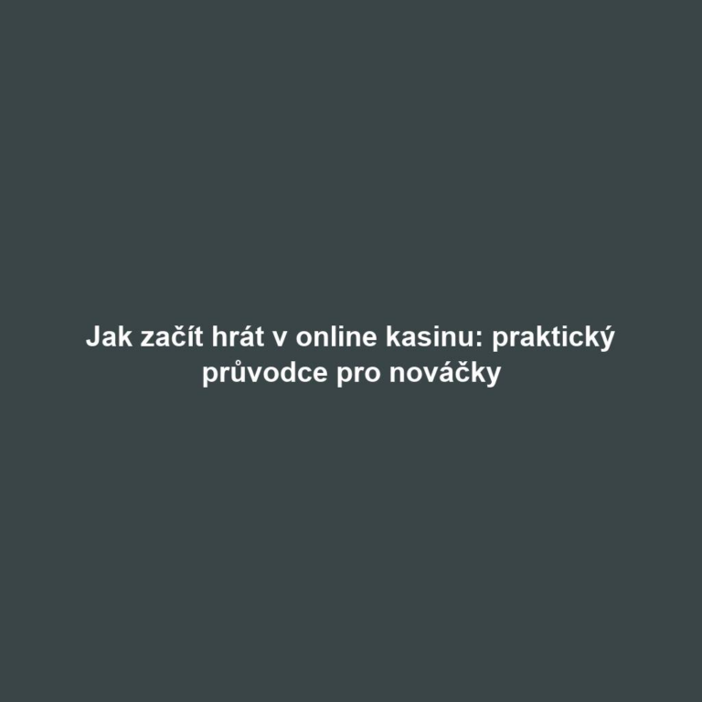 Jak začít hrát v online kasinu: praktický průvodce pro nováčky