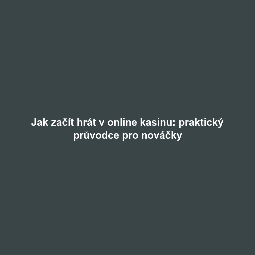 Jak začít hrát v online kasinu: praktický průvodce pro nováčky