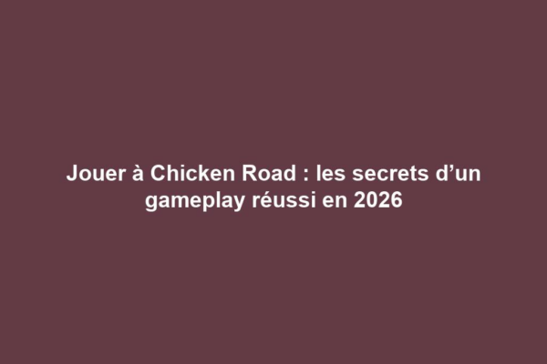 Jouer à Chicken Road : les secrets d’un gameplay réussi en 2026