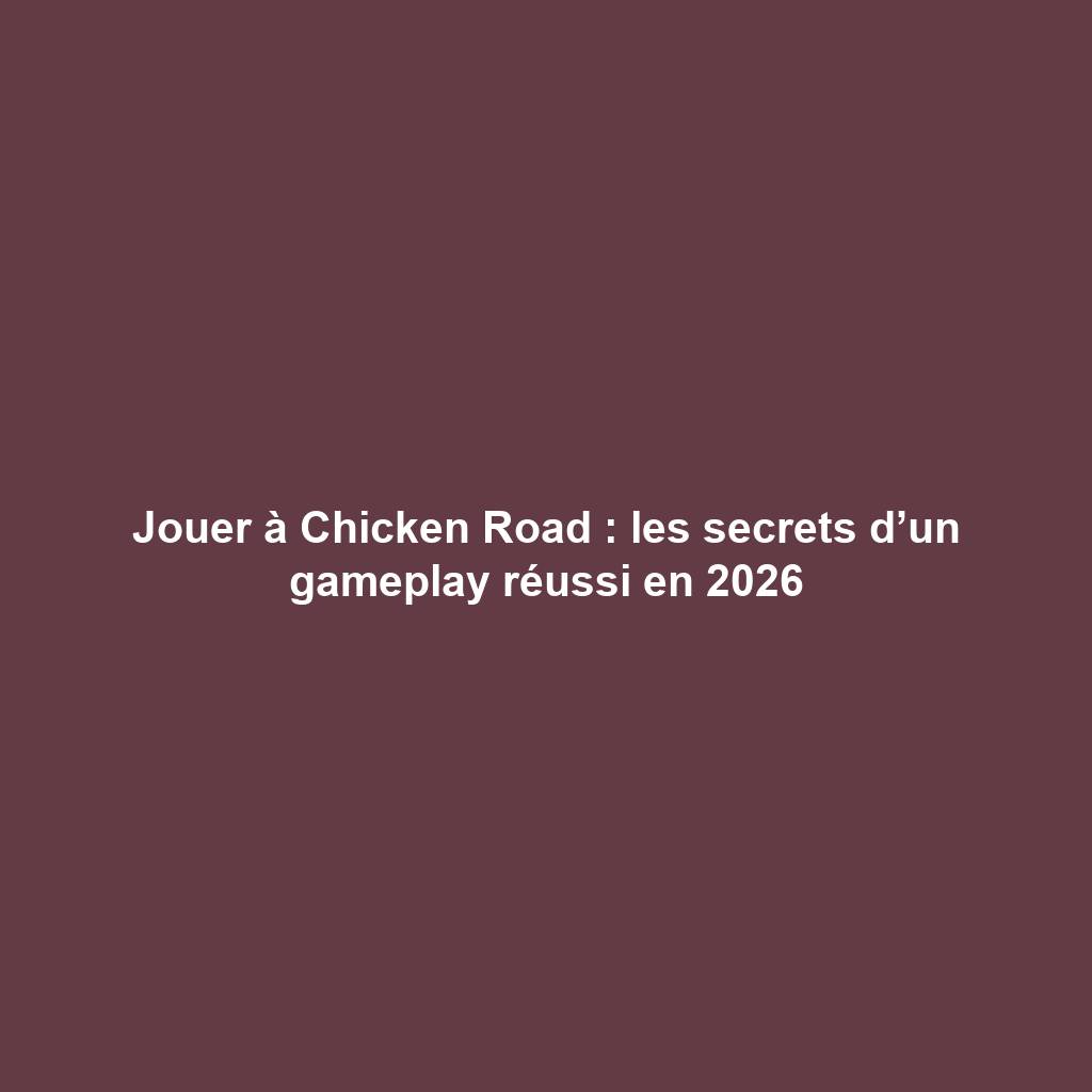 Jouer à Chicken Road : les secrets d’un gameplay réussi en 2026