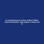 A comprehensive review of Best Online Casino Australia: what makes it stand out in