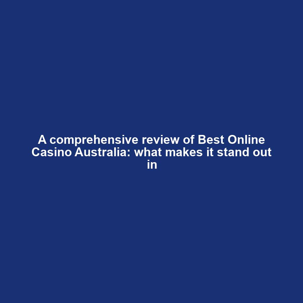 A comprehensive review of Best Online Casino Australia: what makes it stand out in