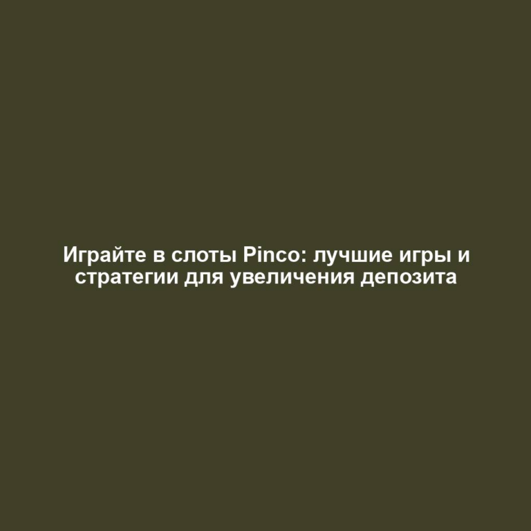 Играйте в слоты Pinco: лучшие игры и стратегии для увеличения депозита