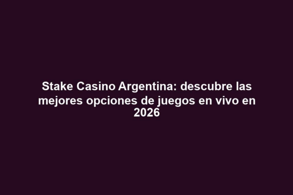 Stake Casino Argentina: descubre las mejores opciones de juegos en vivo en 2026