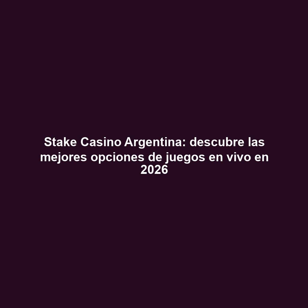 Stake Casino Argentina: descubre las mejores opciones de juegos en vivo en 2026
