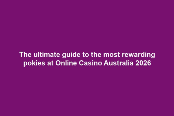 The ultimate guide to the most rewarding pokies at Online Casino Australia 2026