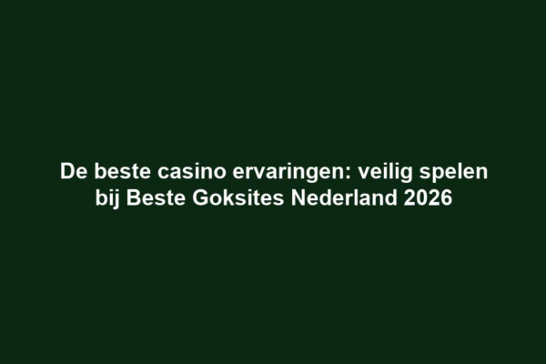 De beste casino ervaringen: veilig spelen bij Beste Goksites Nederland 2026