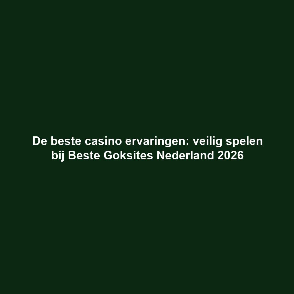 De beste casino ervaringen: veilig spelen bij Beste Goksites Nederland 2026