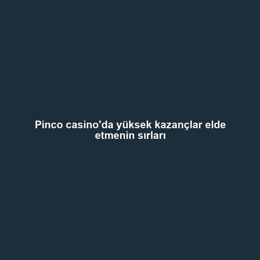 Pinco casino'da yüksek kazançlar elde etmenin sırları