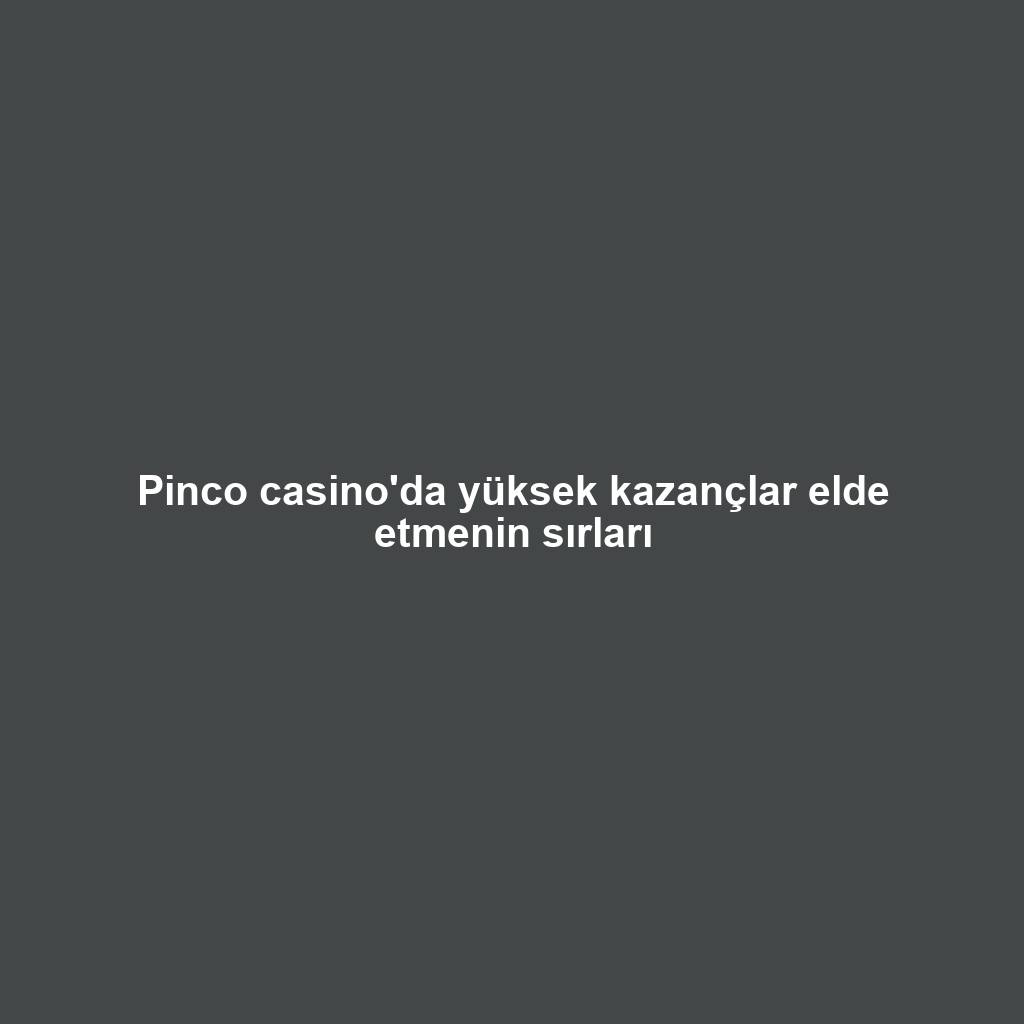 Pinco casino'da yüksek kazançlar elde etmenin sırları