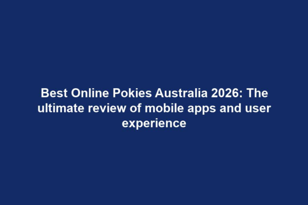 Best Online Pokies Australia 2026: The ultimate review of mobile apps and user experience