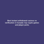 Best instant withdrawal casinos no verification in Canada: top crypto games and player perks