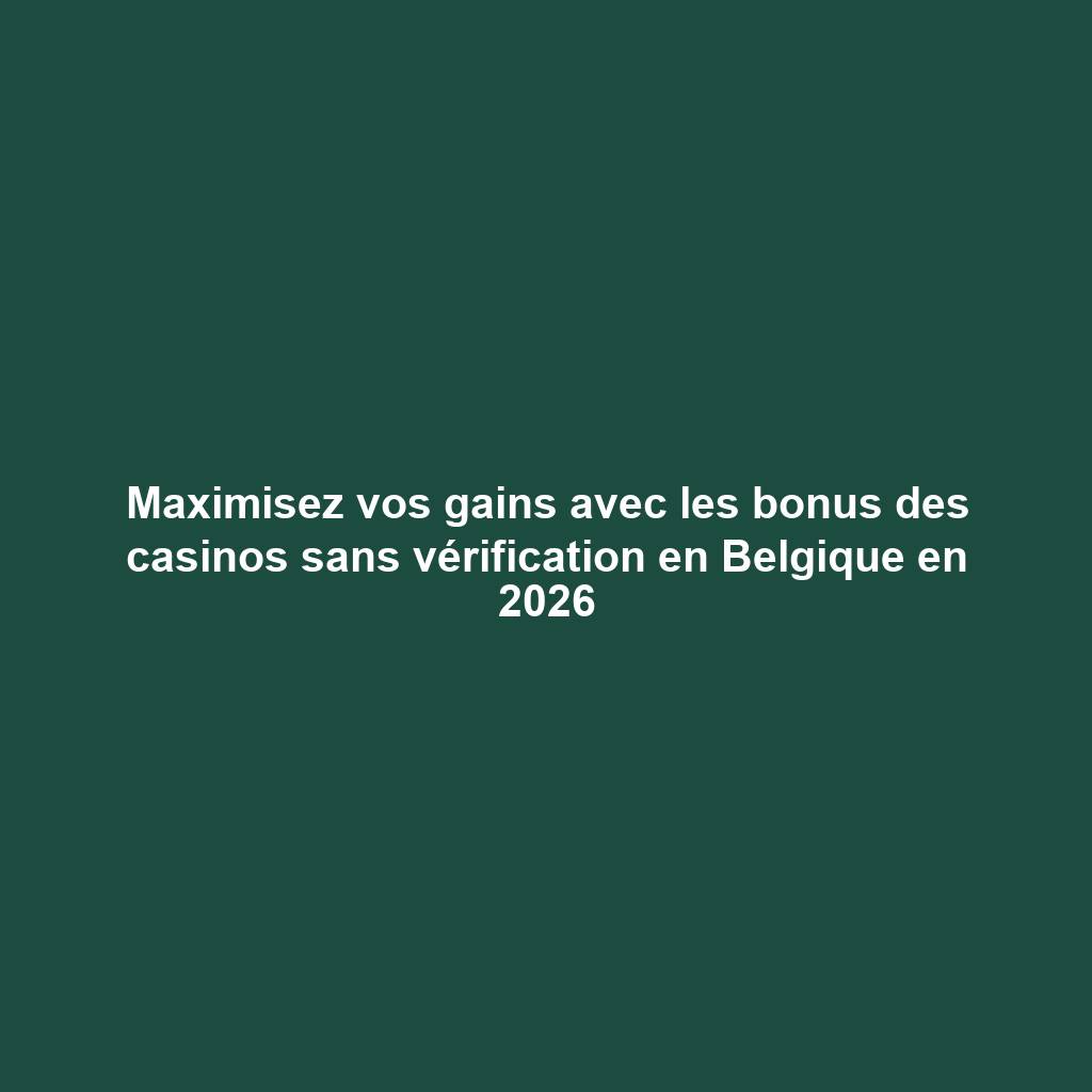 Maximisez vos gains avec les bonus des casinos sans vérification en Belgique en 2026