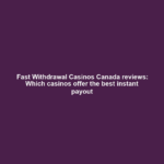 Fast Withdrawal Casinos Canada reviews: Which casinos offer the best instant payout