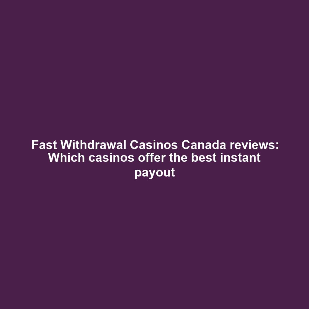 Fast Withdrawal Casinos Canada reviews: Which casinos offer the best instant payout