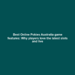 Best Online Pokies Australia game features: Why players love the latest slots and live