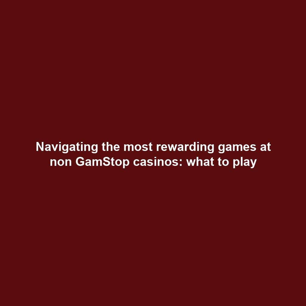 Navigating the most rewarding games at non GamStop casinos: what to play