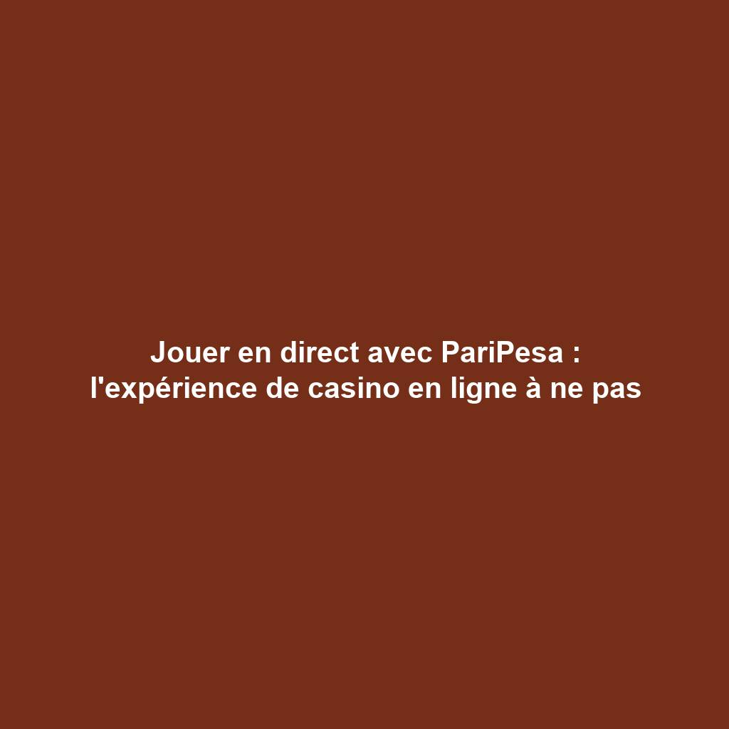 Jouer en direct avec PariPesa : l'expérience de casino en ligne à ne pas
