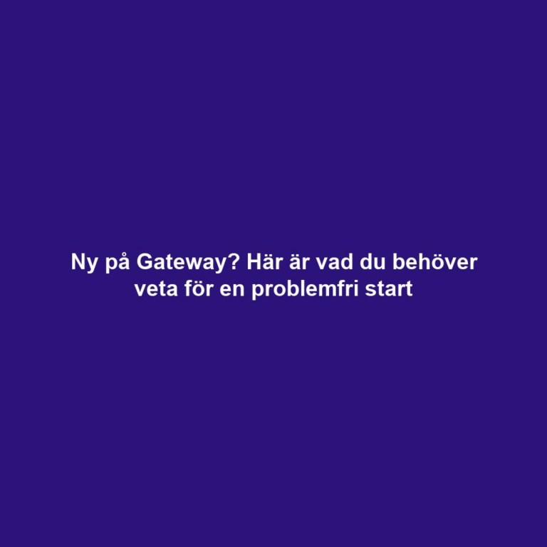 Ny på Gateway? Här är vad du behöver veta för en problemfri start