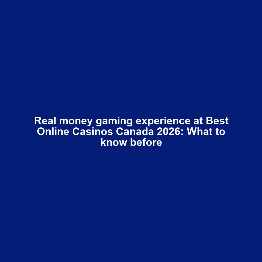 Real money gaming experience at Best Online Casinos Canada 2026: What to know before