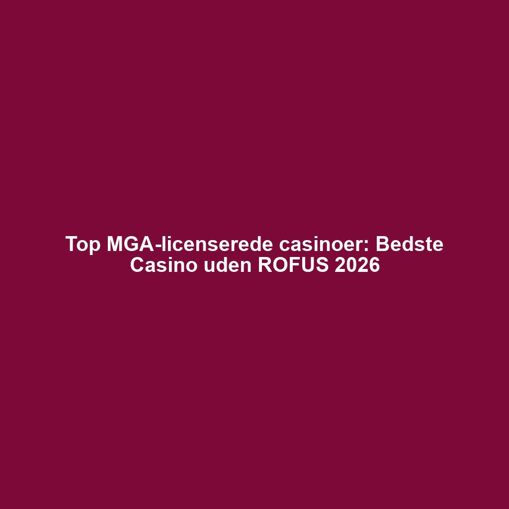 Top MGA-licenserede casinoer: Bedste Casino uden ROFUS 2026