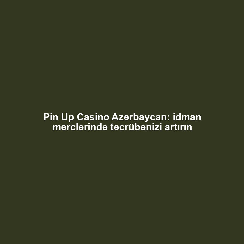 Pin Up Casino Azərbaycan: idman mərclərində təcrübənizi artırın