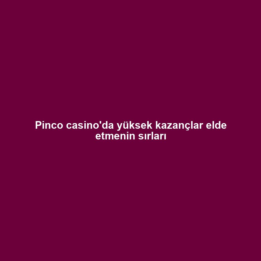 Pinco casino'da yüksek kazançlar elde etmenin sırları