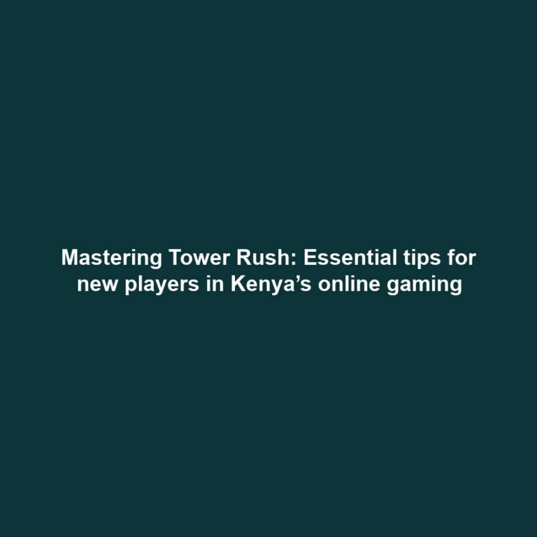 Mastering Tower Rush: Essential tips for new players in Kenya’s online gaming