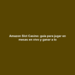 Amazon Slot Casino: guía para jugar en mesas en vivo y ganar a lo