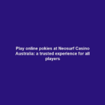 Play online pokies at Neosurf Casino Australia: a trusted experience for all players