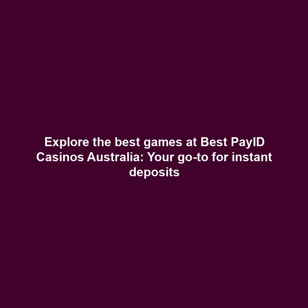 Explore the best games at Best PayID Casinos Australia: Your go-to for instant deposits