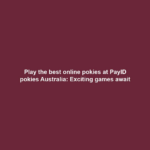 Play the best online pokies at PayID pokies Australia: Exciting games await