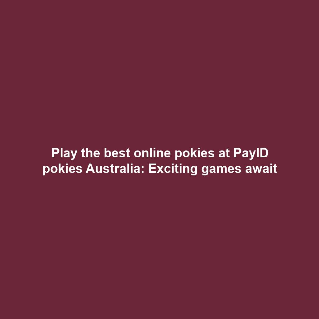 Play the best online pokies at PayID pokies Australia: Exciting games await