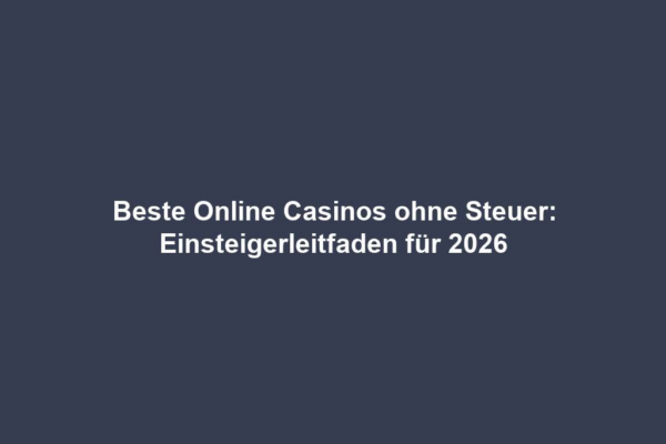 Beste Online Casinos ohne Steuer: Einsteigerleitfaden für 2026
