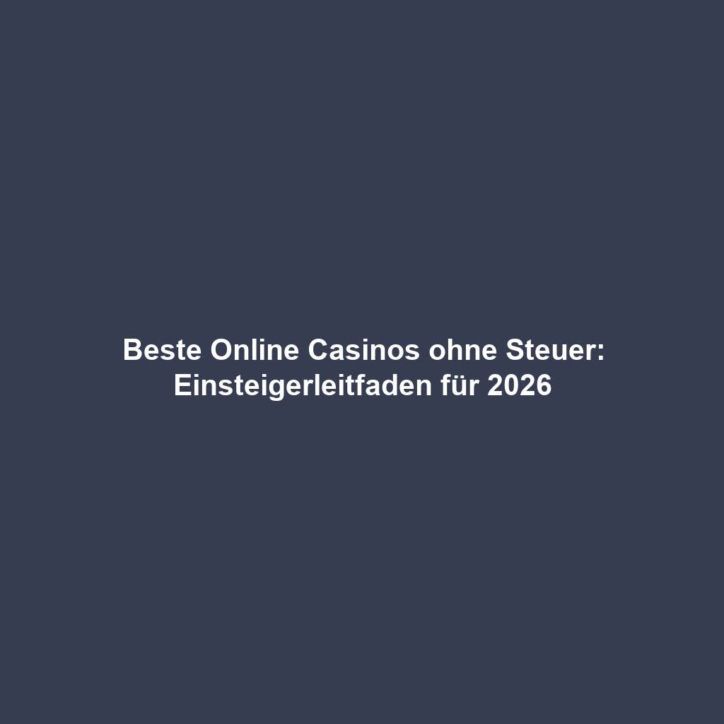 Beste Online Casinos ohne Steuer: Einsteigerleitfaden für 2026